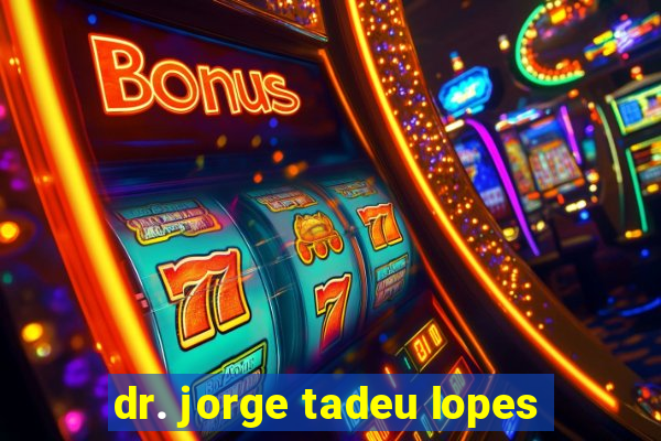 dr. jorge tadeu lopes